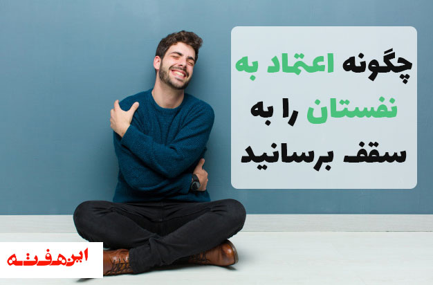 چگونه اعتماد به نفستان را به سقف برسانید